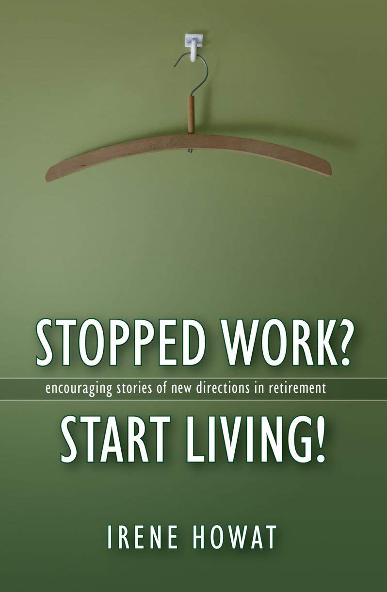 Stopped Work? Start Living!: Encouraging stories of directions in new retirement,Used