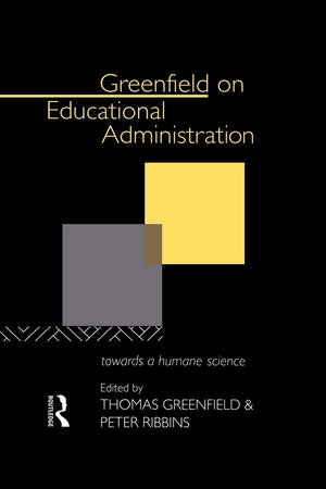 Greenfield On Educational Administration: Towards A Humane Craft