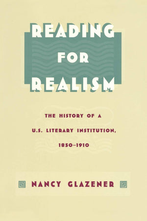 Reading For Realism: The History Of A U.S. Literary Institution, 18501910 (New Americanists),New