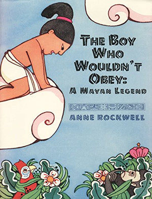 The Boy Who Wouldn't Obey: A Mayan Legend,Used