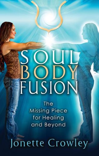 Soul Body Fusion: The Missing Piece For Healing And Beyond