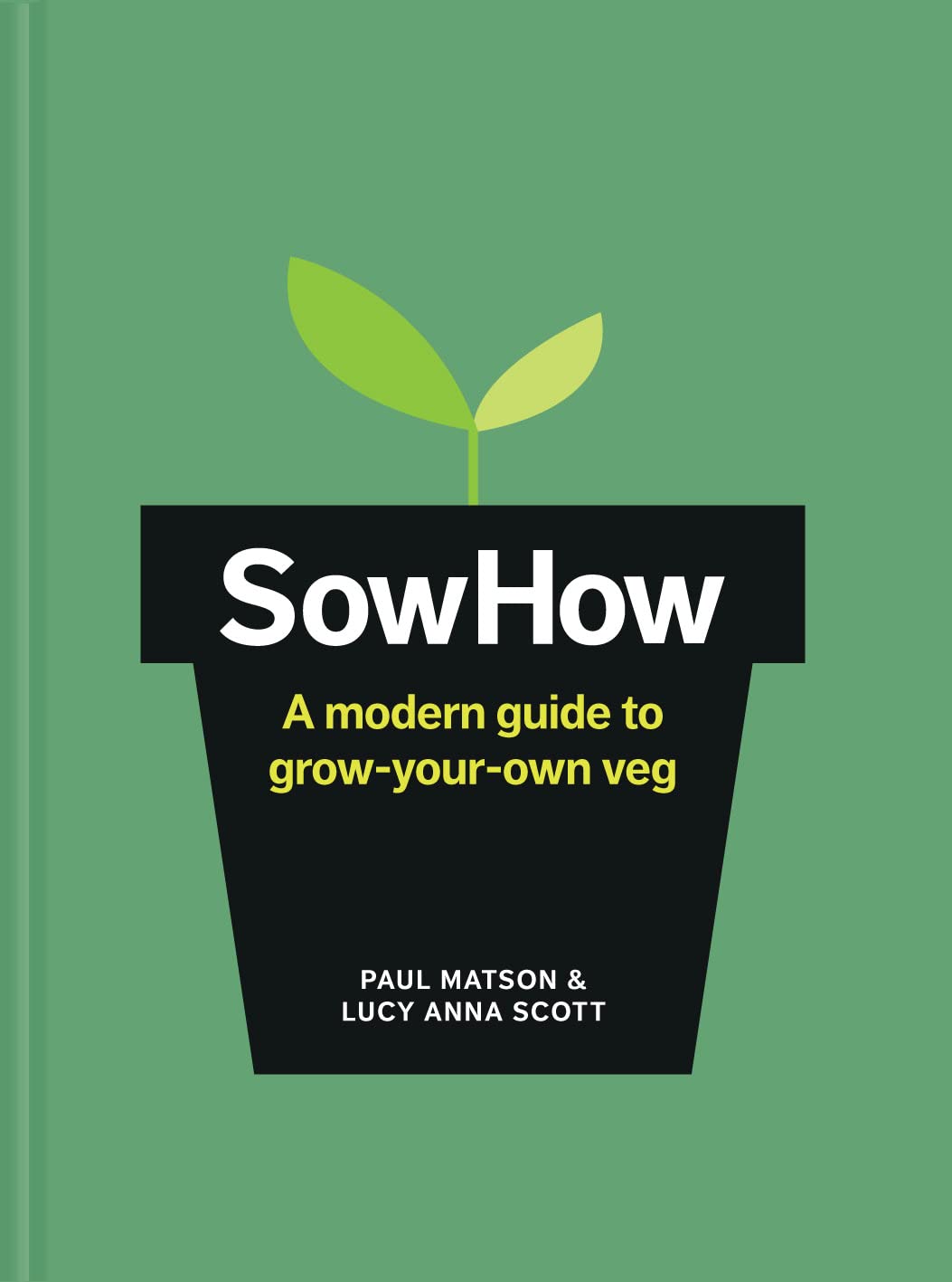Sowhow: A Modern Guide To Growyourown Veg