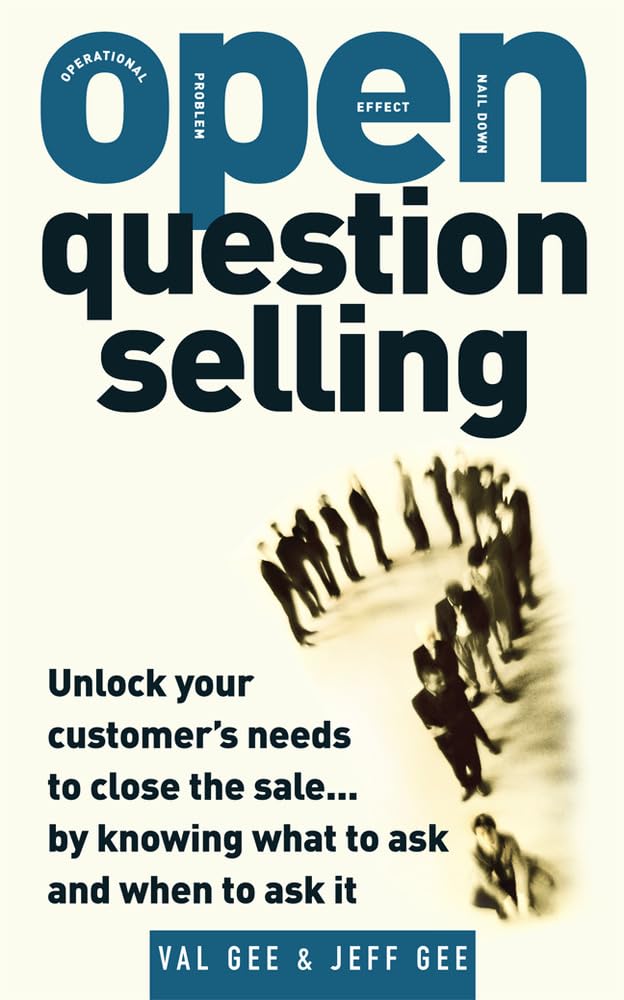 Openquestion Selling: Unlock Your Customer'S Needs To Close The Sale... By Knowing What To Ask And When To Ask It,New