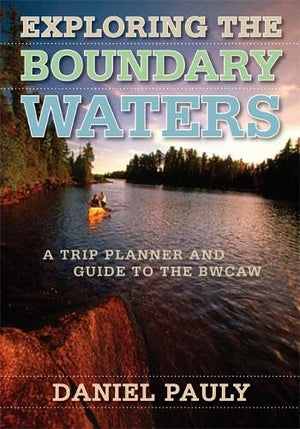 Exploring The Boundary Waters: A Trip Planner And Guide To The Bwcaw,Used