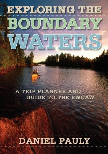 Exploring The Boundary Waters: A Trip Planner And Guide To The Bwcaw,Used