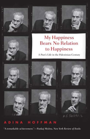 My Happiness Bears No Relation To Happiness: A Poet'S Life In The Palestinian Century