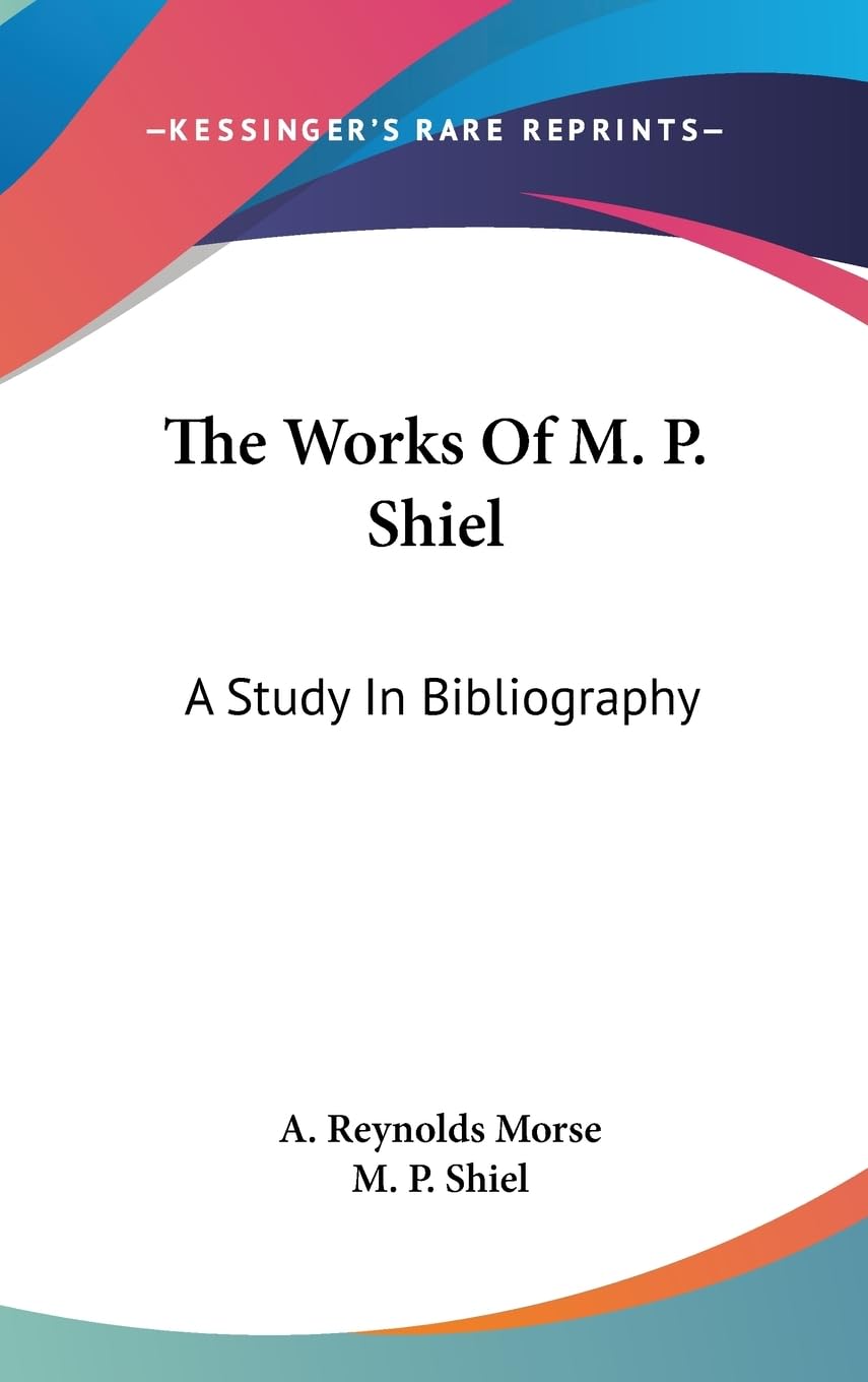 The Works Of M. P. Shiel: A Study In Bibliography,New