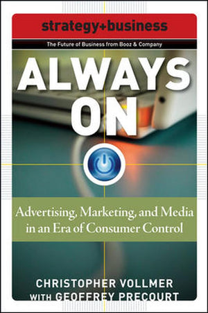 Always On: Advertising, Marketing, And Media In An Era Of Consumer Control (Strategy + Business)