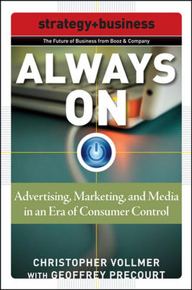 Always On: Advertising, Marketing, And Media In An Era Of Consumer Control (Strategy + Business)