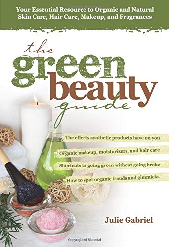 The Green Beauty Guide: Your Essential Resource To Organic And Natural Skin Care, Hair Care, Makeup, And Fragrances,New