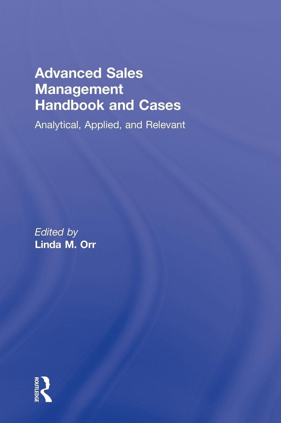 Advanced Sales Management Handbook and Cases: Analytical, Applied, and Relevant,Used