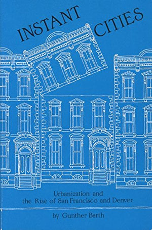 Instant Cities: Urbanization and the Rise of San Francisco and Denver,Used