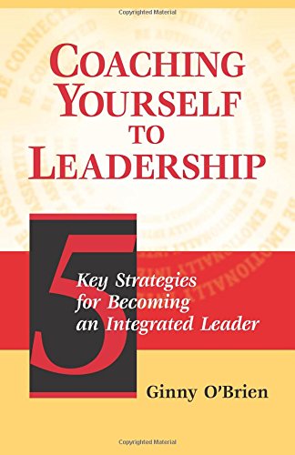 Coaching Yourself To Leadership: 5 Key Strategies For Becoming An Integrated Leader,New