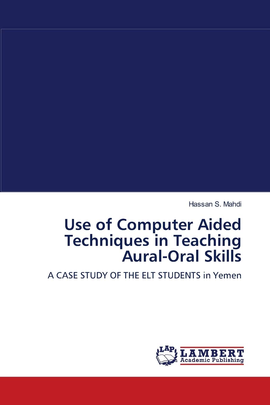 Use of Computer Aided Techniques in Teaching AuralOral Skills: A CASE STUDY OF THE ELT STUDENTS in Yemen,Used