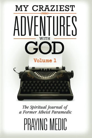 My Craziest Adventures With God  Volume 1: The Supernatural Journal of a Former Atheist Paramedic,Used