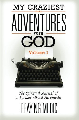 My Craziest Adventures With God  Volume 1: The Supernatural Journal of a Former Atheist Paramedic,Used