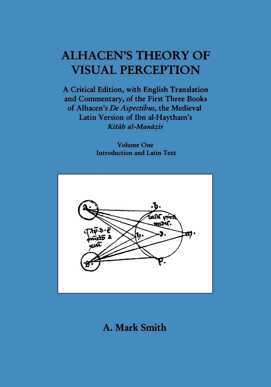Alhacen'S Theory Of Visual Perception (First Three Books Of Alhacen'S De Aspectibus), Volume Oneintroduction And Latin Text: T