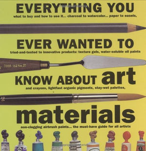 Everything You Ever Wanted to Know About Art Materials,New