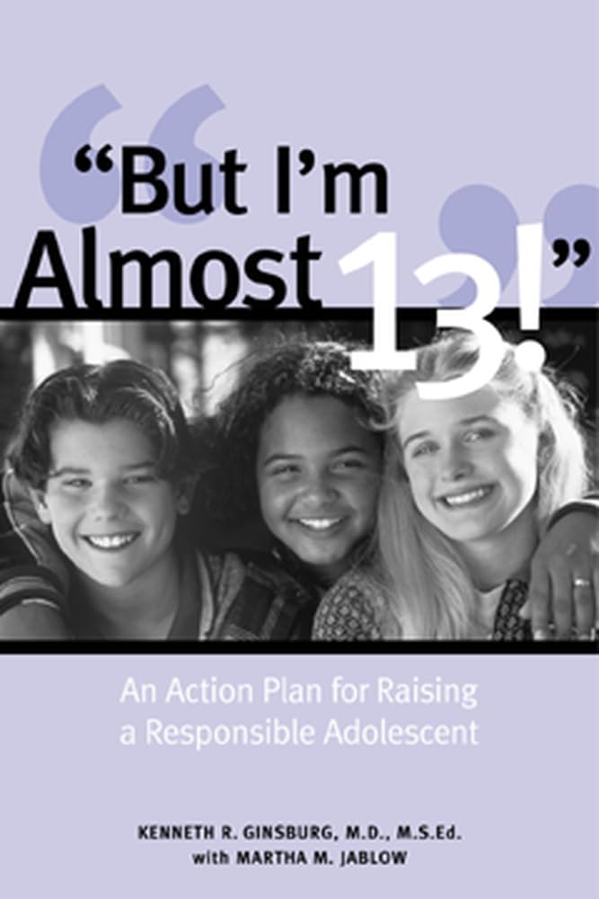 But I'M Almost 13! : Raising A Responsible Adolescent,New