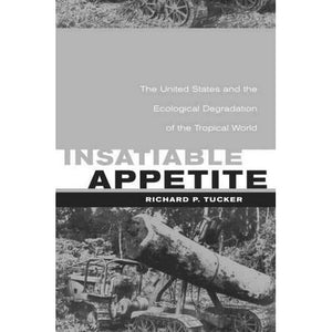Insatiable Appetite: The United States And The Ecological Degradation Of The Tropical World-used