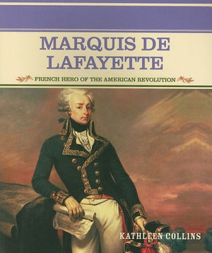 Marquis De Lafayette: French Hero Of The American Revolution (Primary Sources Of Famous People In American History),New