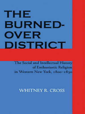 The Burnedover District: The Social And Intellectual History Of Enthusiastic Religion In Western New York, 18001850,New