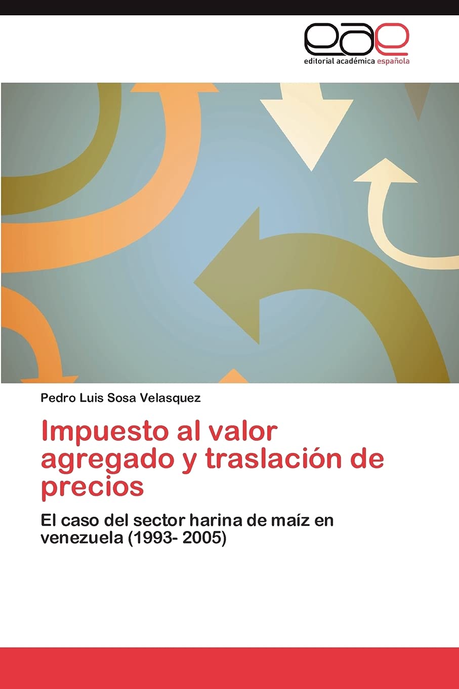 Impuesto al valor agregado y traslacin de precios: El caso del sector harina de maz en venezuela (1993 2005) (Spanish Editi,Used