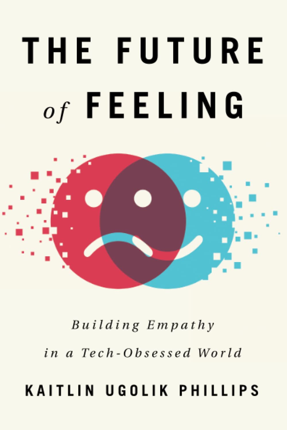 The Future Of Feeling: Building Empathy In A Techobsessed World,Used