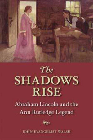 The Shadows Rise: Abraham Lincoln and the Ann Rutledge Legend,New