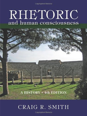 Rhetoric and Human Consciousness: A History, Fourth Edition,Used