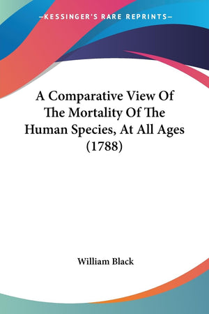 A Comparative View Of The Mortality Of The Human Species, At All Ages (1788),New