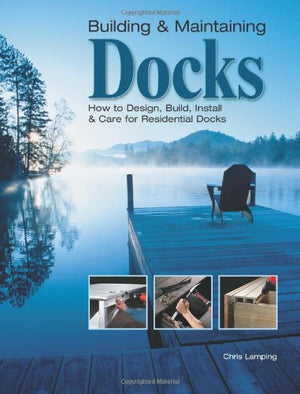 Building & Maintaining Docks: How to Design, Build, Install & Care for Residential Docks,Used