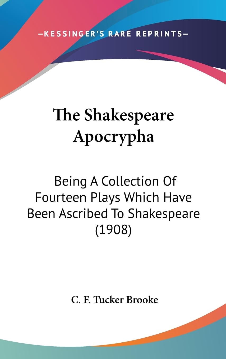 The Shakespeare Apocrypha: Being A Collection Of Fourteen Plays Which Have Been Ascribed To Shakespeare (1908),Used
