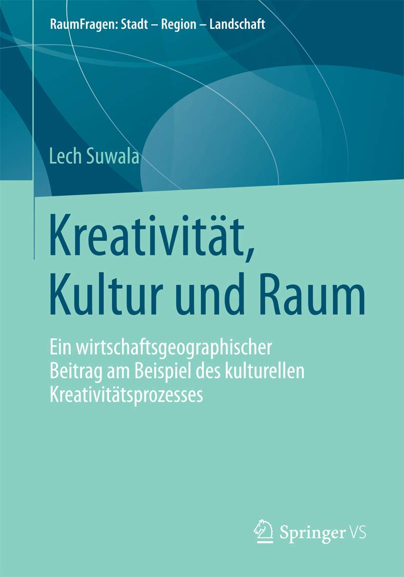Kreativitt, Kultur und Raum: Ein wirtschaftsgeographischer Beitrag am Beispiel des kulturellen Kreativittsprozesses (RaumFragen:,Used