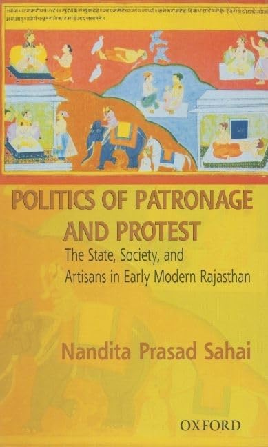 Politics of Patronage and Protest: The State, Society, and Artisans in Early Modern Rajasthan,Used