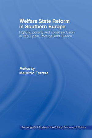 Welfare State Reform In Southern Europe (Routledge Studies In The Political Economy Of The Welfare State)