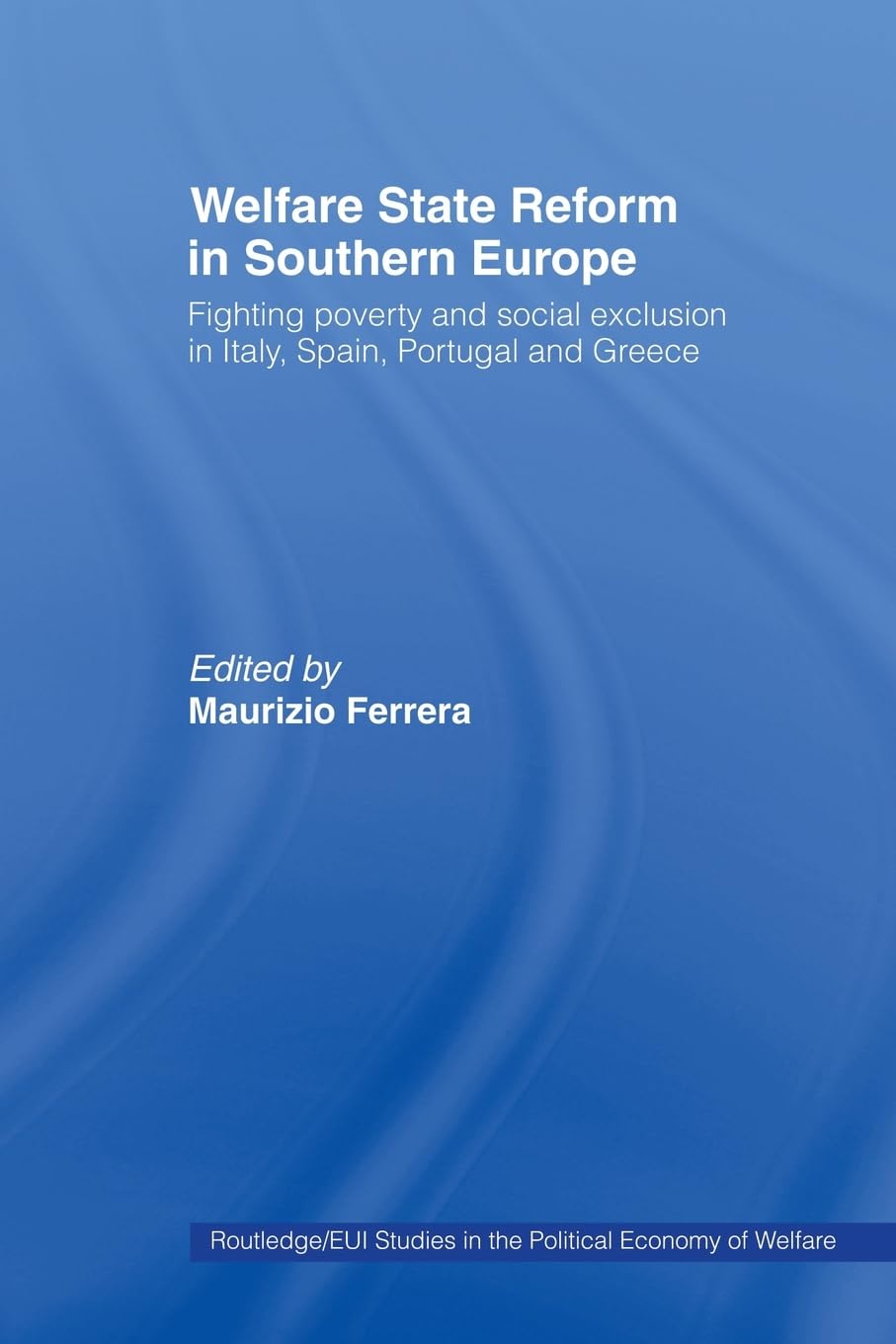 Welfare State Reform In Southern Europe (Routledge Studies In The Political Economy Of The Welfare State)