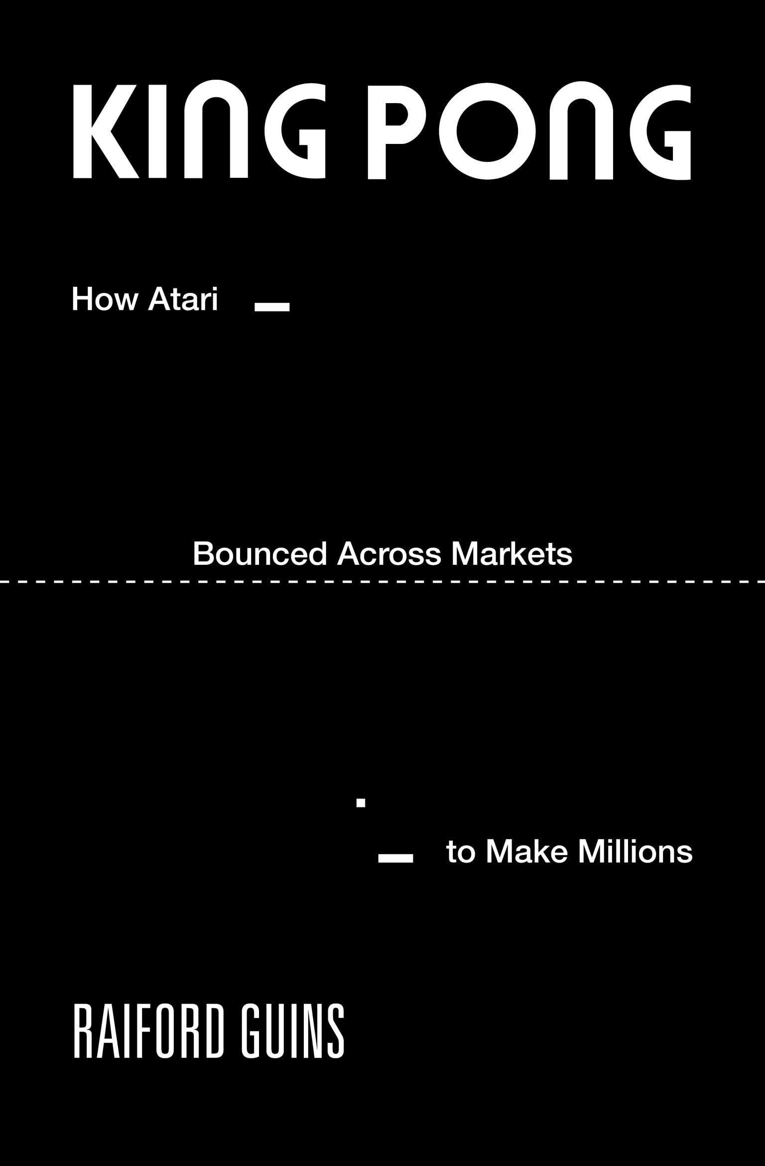 King Pong: How Atari Bounced Across Markets To Make Millions (Game Histories)