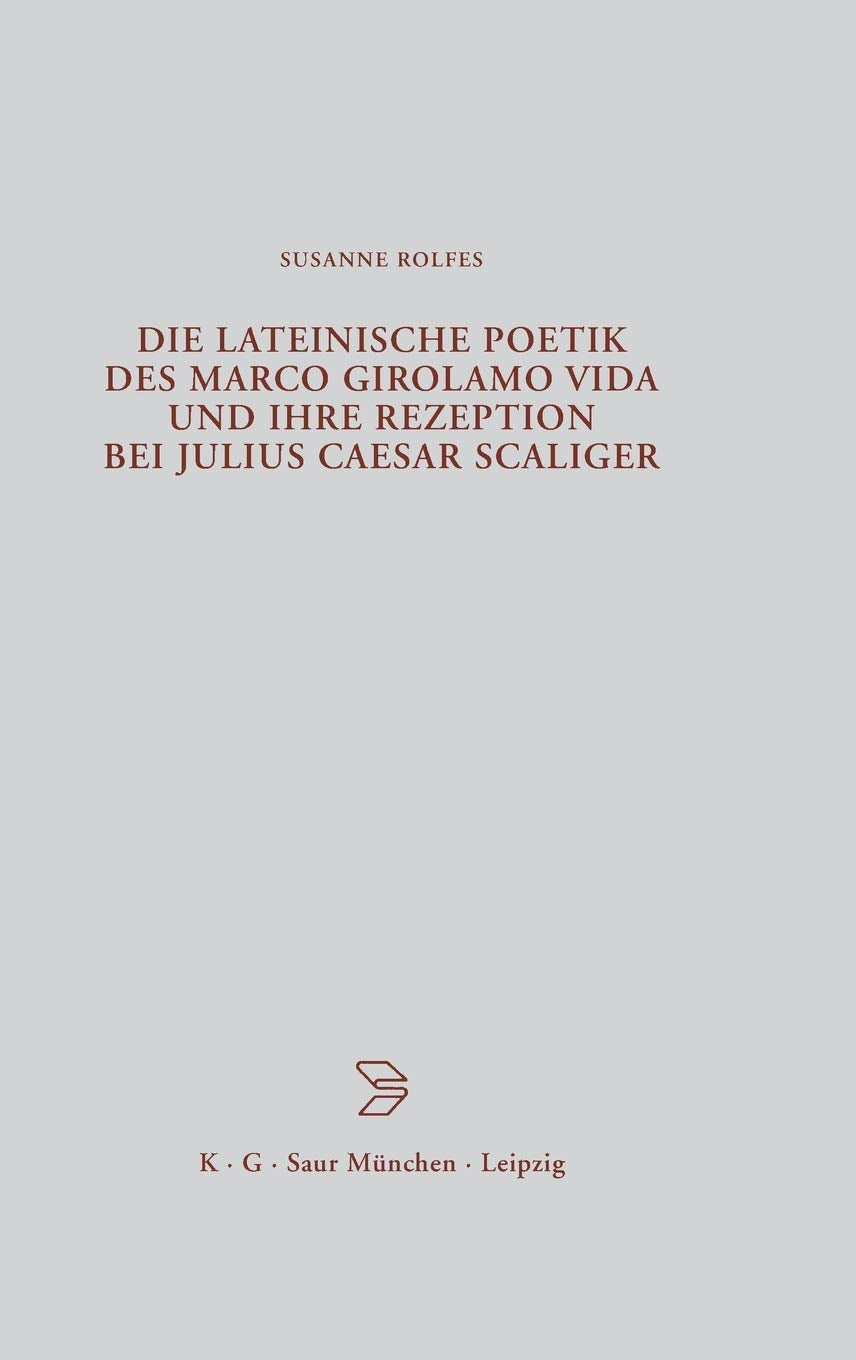 Die Lateinische Poetik Des Marco Girolamo Vida Und Ihre Rezeption Bei Julius Caesar Scaliger (Beitrge Zur Altertumskunde, 149) (,Used