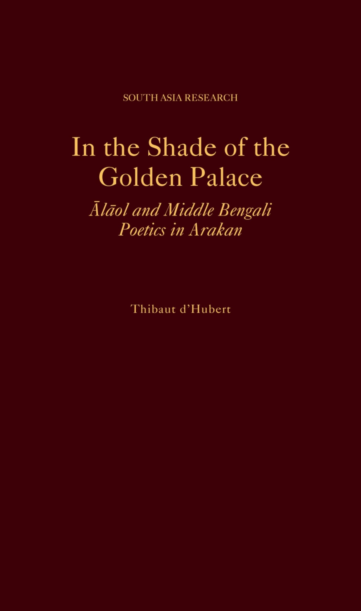 In the Shade of the Golden Palace: Alaol and Middle Bengali Poetics in Arakan (South Asia Research),Used
