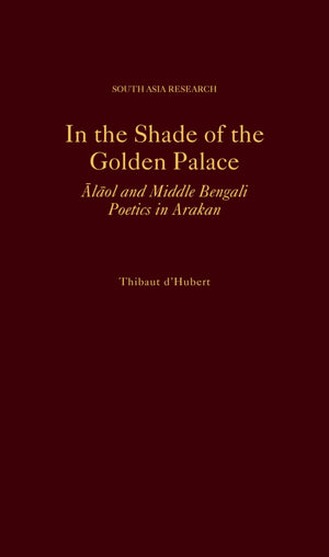 In the Shade of the Golden Palace: Alaol and Middle Bengali Poetics in Arakan (South Asia Research),Used