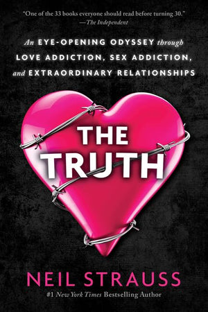 The Truth: An Eyeopening Odyssey Through Love Addiction, Sex Addiction, And Extraordinary Relationships