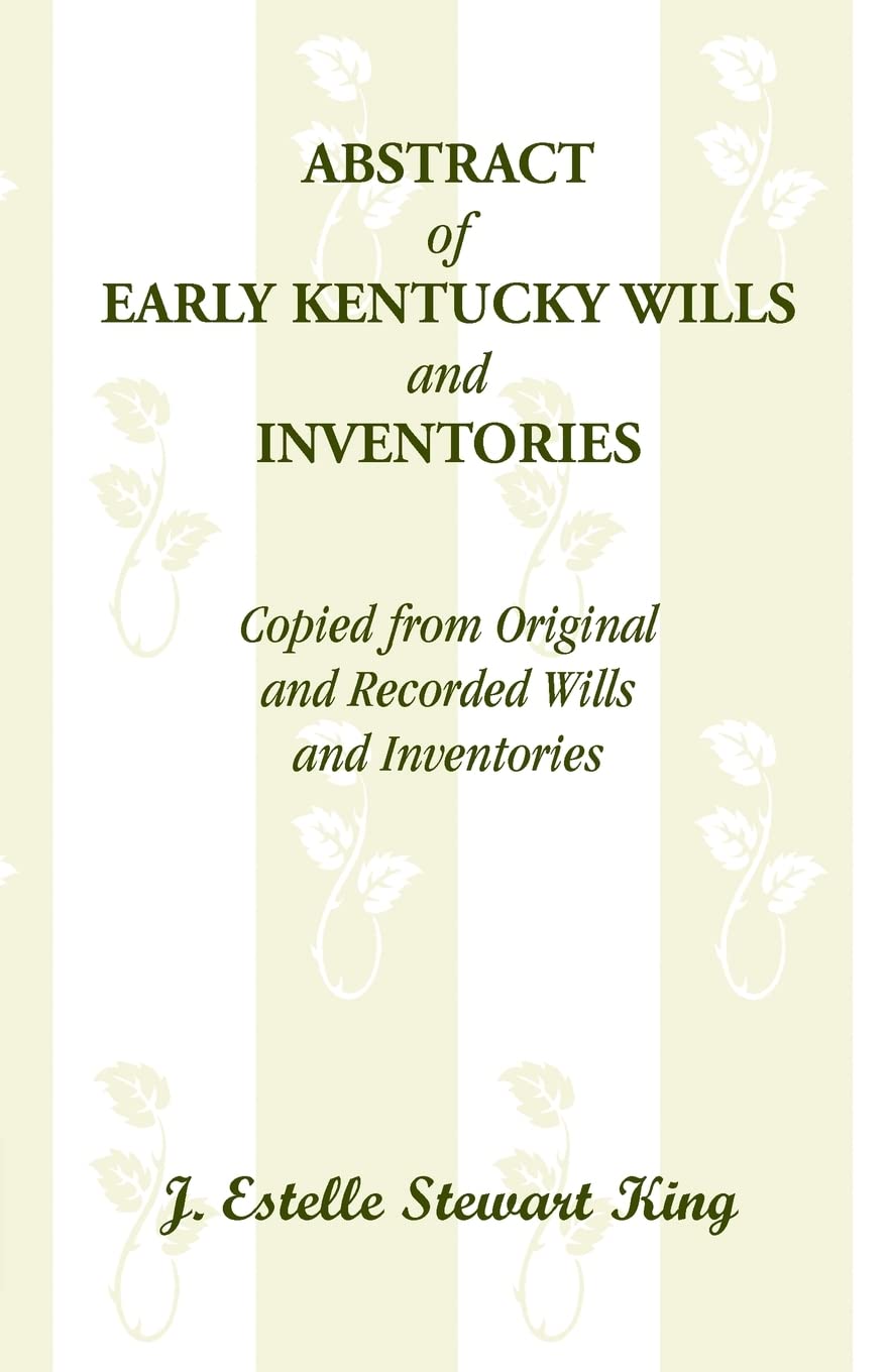 ABSTRACT of EARLY KENTUCKY WILLS and INVENTORIES: Copied from Originaland Recorded Willsand Inventories,Used