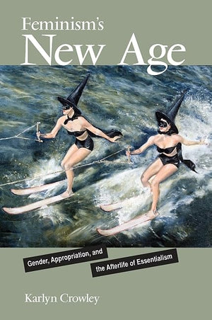 Feminism's New Age: Gender, Appropriation, and the Afterlife of Essentialism,New