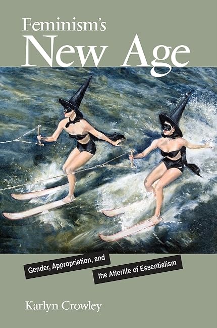 Feminism's New Age: Gender, Appropriation, and the Afterlife of Essentialism,New