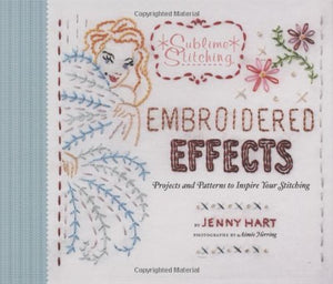 Embroidered Effects: Projects and Patterns to Inspire Your Stitching (Sublime Stitching),New