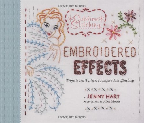 Embroidered Effects: Projects and Patterns to Inspire Your Stitching (Sublime Stitching),New