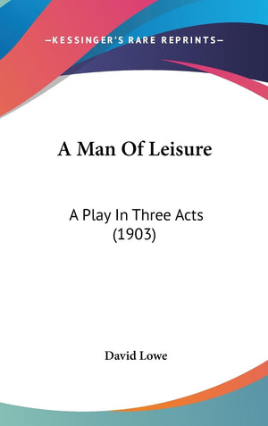A Man Of Leisure: A Play In Three Acts (1903),New