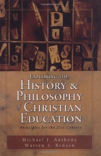 Exploring The History And Philosophy Of Christian Education: Principles For The Twentyfirst Century,New