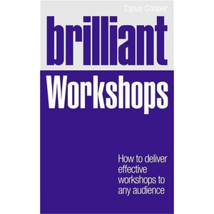 Brilliant Workshops: How To Deliver Effective Workshops To Any Audience (Brilliant Business)